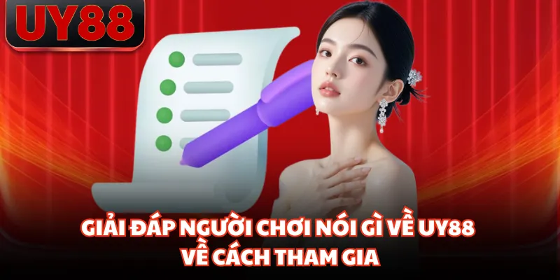 Giải đáp người chơi nói gì về UY88 về cách tham gia