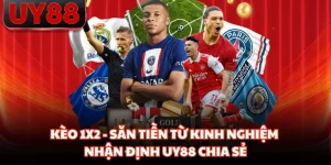 Kèo 1x2 - Săn Tiền Từ Kinh Nghiệm Nhận Định UY88 Chia Sẻ