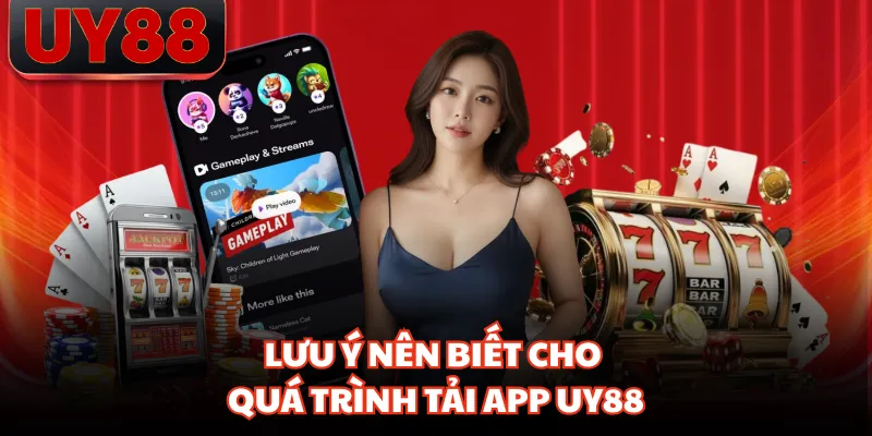 Lưu ý nên biết cho quá trình tải app UY88