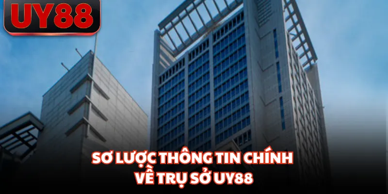 Sơ lược thông tin chính về trụ sở UY88